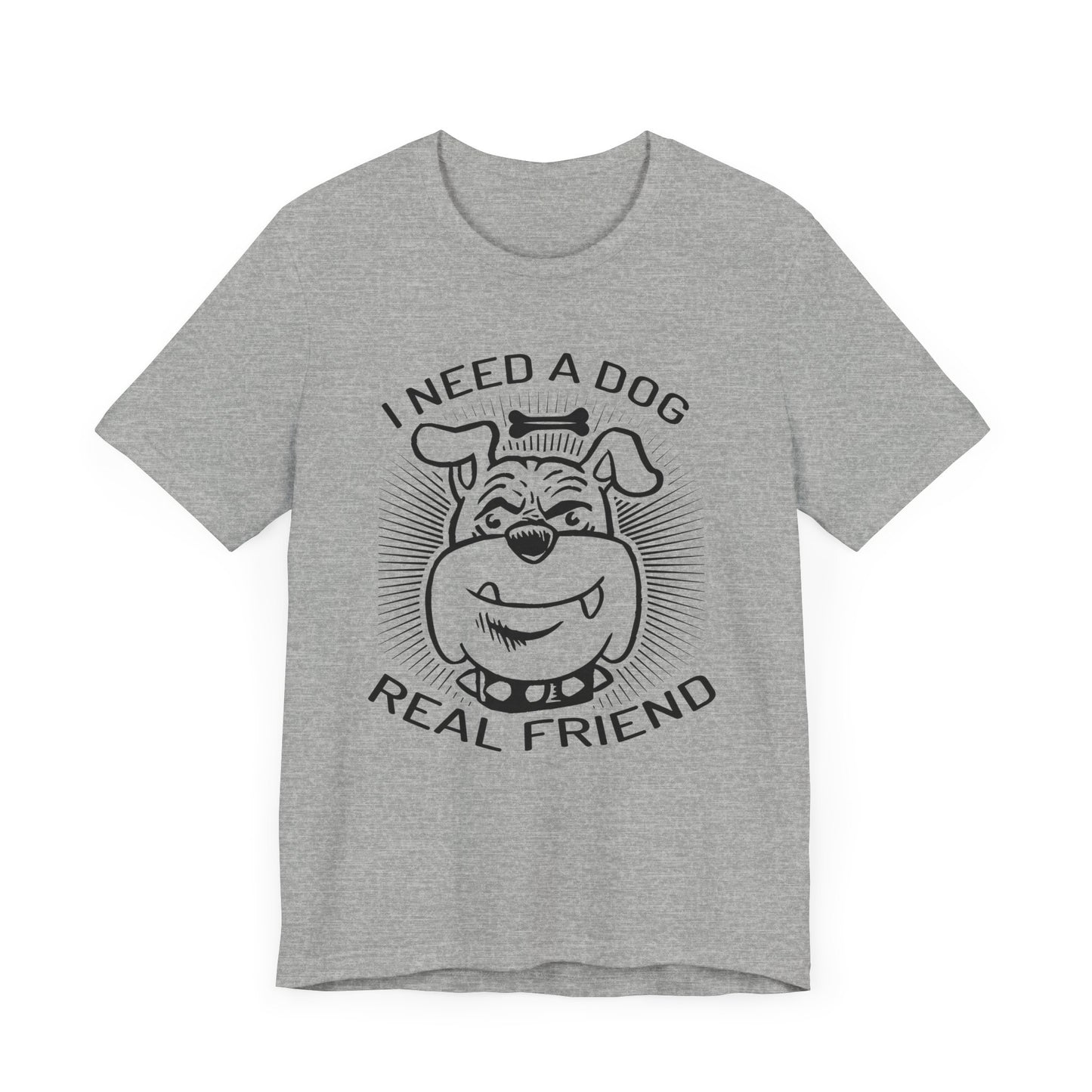 I Need A Dog Real Friend T-shirt, Dog Tshirt, Dog Lover Shirt, Unisex Shirt, Crewneck Shirt, Short Sleeve Tee, Gift for Him, Gift for Her