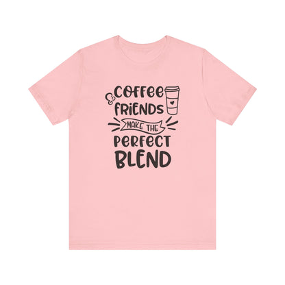 Coffee Friends Make The Perfect Blend T-shirt, Coffee Tshirt, Friends Shirt, Unisex Shirt, Crewneck Shirt, Short Sleeve Tee, Gift for Her