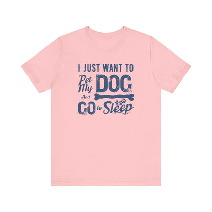 I Just Want To Pet My Dog T-shirt, Dog Tshirt, Animal Shirt, Unisex Shirt, Crewneck Shirt, Short Sleeve Tee, Gift for Him, Gift for Her