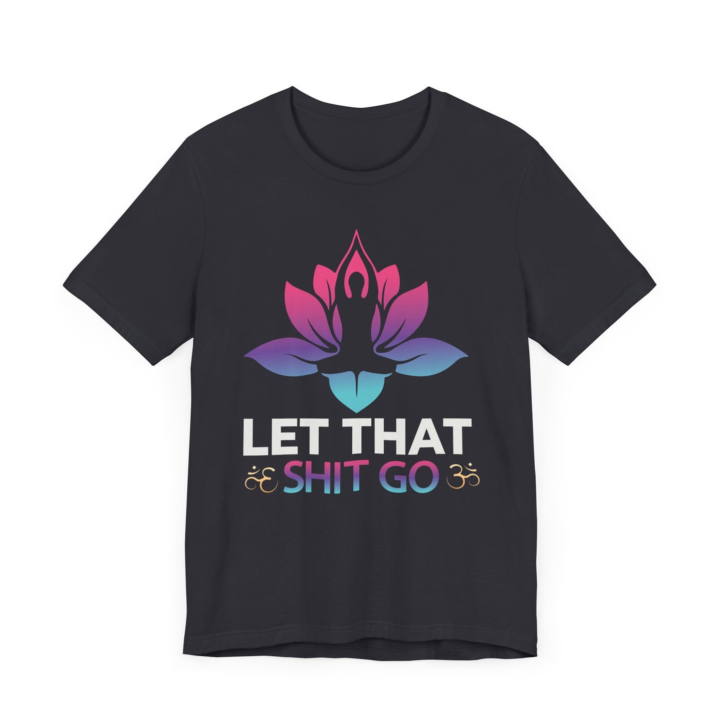 Let That Shit Go T-shirt, Motivational Tshirt, Yoga Shirt, Unisex Shirt, Crewneck Shirt, Short Sleeve Tee, Gift for Him, Gift for Her