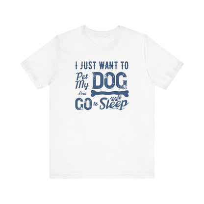 I Just Want To Pet My Dog T-shirt, Dog Tshirt, Animal Shirt, Unisex Shirt, Crewneck Shirt, Short Sleeve Tee, Gift for Him, Gift for Her