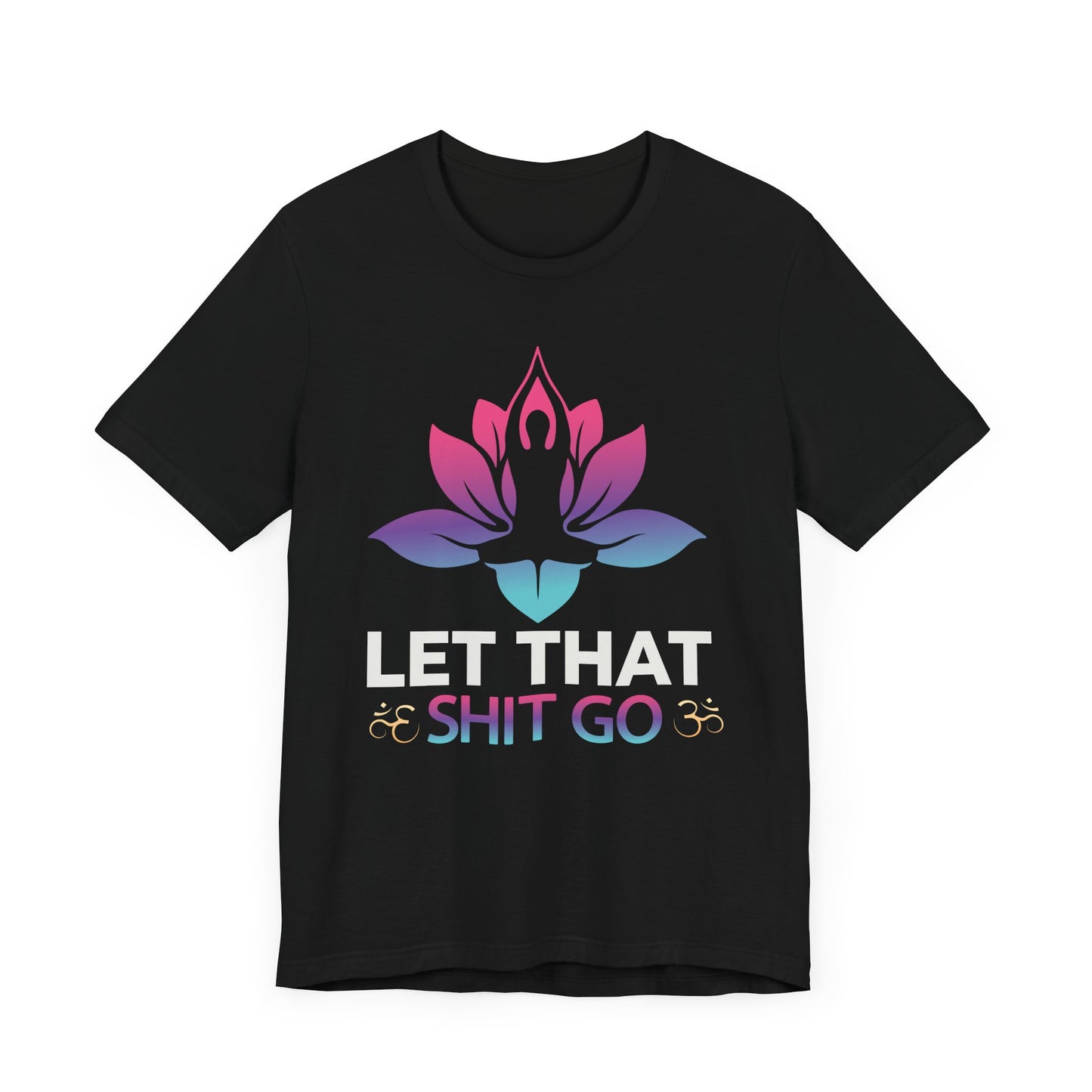 Let That Shit Go T-shirt, Motivational Tshirt, Yoga Shirt, Unisex Shirt, Crewneck Shirt, Short Sleeve Tee, Gift for Him, Gift for Her