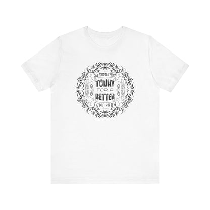 Do Something Today For Better Tomorrow T-shirt, Sayings Tshirt,  Unisex Shirt, Crewneck Shirt, Short Sleeve Tee, Gift for Him, Gift for Her