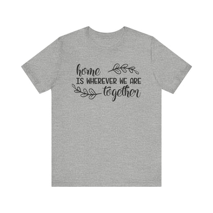 Home Is Where We Are Together T-shirt, Home Sweet Home Tshirt, Unisex Shirt, Crewneck Shirt, Short Sleeve Tee, Gift for Him, Gift for Her