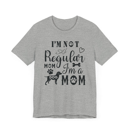 I'm Not A Regular Mom I'm A Dog Mom T-shirt, Dog Mom Tshirt, Dog Unisex Shirt, Crewneck Shirt, Short Sleeve Tee, Gift for Him, Gift for Her