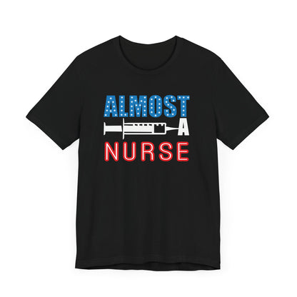 Almost A Nurse T-shirt, Nurse Tshirt, Doctor Shirt, Unisex Shirt, Crewneck Shirt, Short Sleeve Tee, Gift for Him, Gift for Her