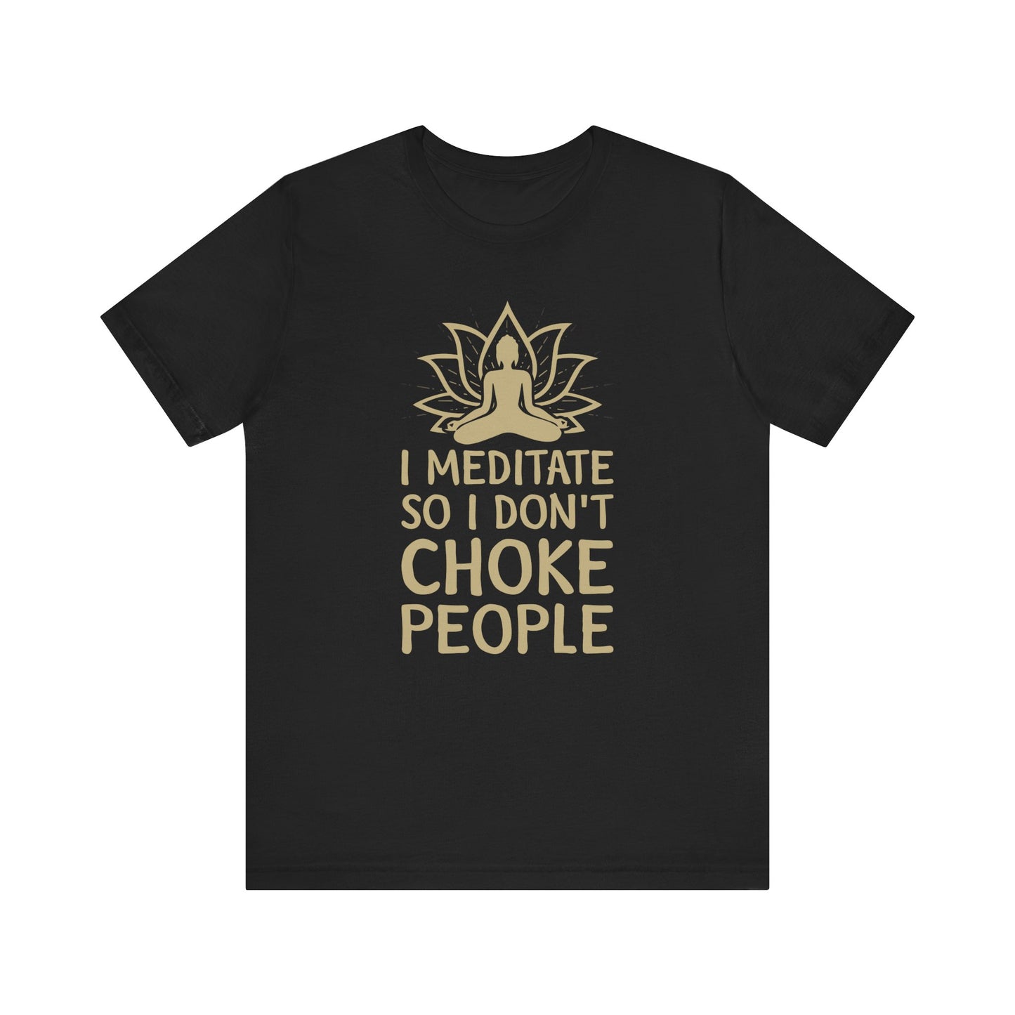 I Meditate So I Don't Choke People T-shirt, Meditation Tshirt, Unisex Shirt, Crewneck Shirt, Short Sleeve Tee, Gift for Him, Gift for Her