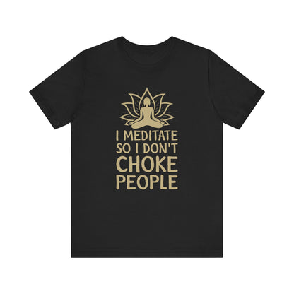 I Meditate So I Don't Choke People T-shirt, Meditation Tshirt, Unisex Shirt, Crewneck Shirt, Short Sleeve Tee, Gift for Him, Gift for Her