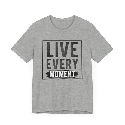 Live Every Moment T-shirt, Inspiration Tshirt, Enjoy Life Shirt, Unisex Shirt, Crewneck Shirt, Short Sleeve Tee, Gift for Him, Gift for Her