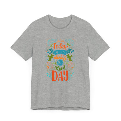 Today Always The Best Day T-shirt, Best Day Tshirt, Unisex Shirt, Crewneck Shirt, Short Sleeve Tee, Gift for Him, Gift for Her