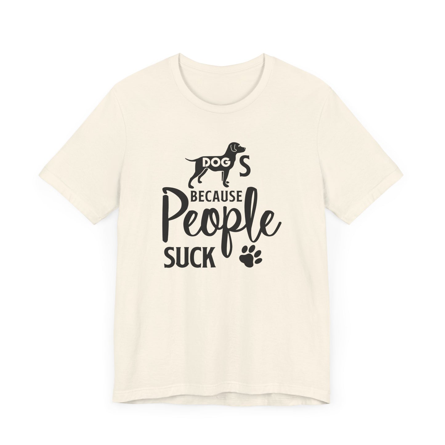 Dogs Because People Suck T-shirt, Dog Tshirt, Pet Shirt, Animal Unisex Shirt, Crewneck Shirt, Short Sleeve Tee, Gift for Him, Gift for Her