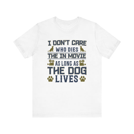 I Don't Care Who Dies T-shirt, Pet Tshirt, Dog Shirt, Animal Unisex Shirt, Crewneck Shirt, Short Sleeve Tee, Gift for Him, Gift for Her