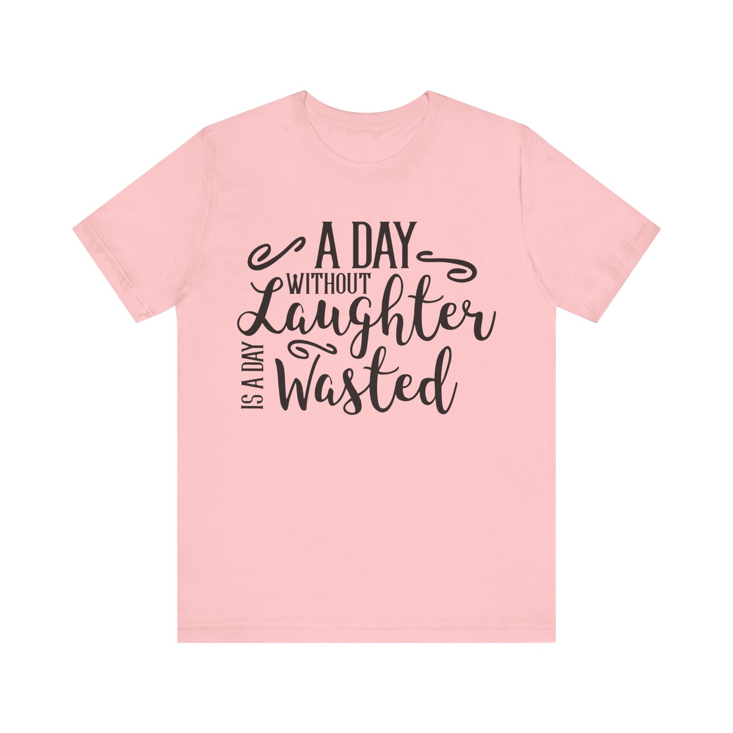 A Day Without Laughter  T-shirt, Positive Tshirt, Laughter Shirt, Unisex Shirt, Crewneck Shirt, Short Sleeve Tee, Gift for Him, Gift for Her