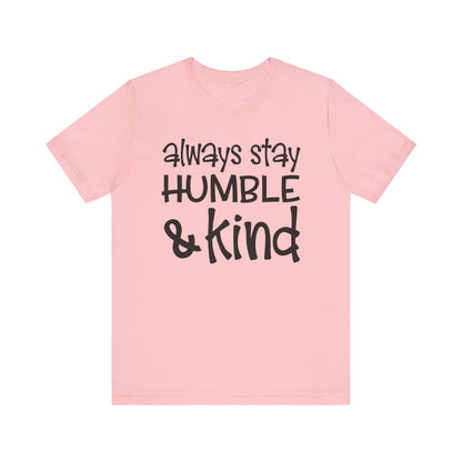 Always Stay Humble And Kind T-shirt, Positive Tshirt, Love Shirt, Unisex Shirt, Crewneck Shirt, Short Sleeve Tee, Gift for Him, Gift for Her