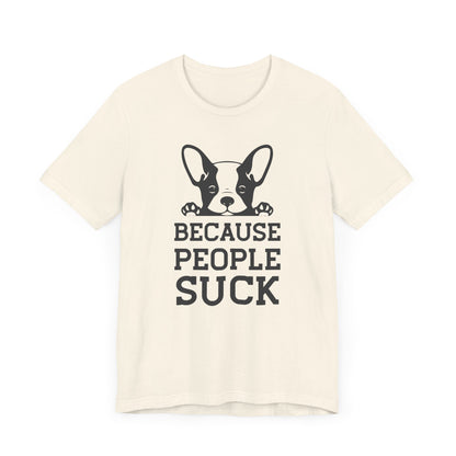 Because People Suck T-shirt, Animal Lover Tshirt, Dog Shirt, Unisex Shirt, Crewneck Shirt, Short Sleeve Tee, Gift for Him, Gift for Her