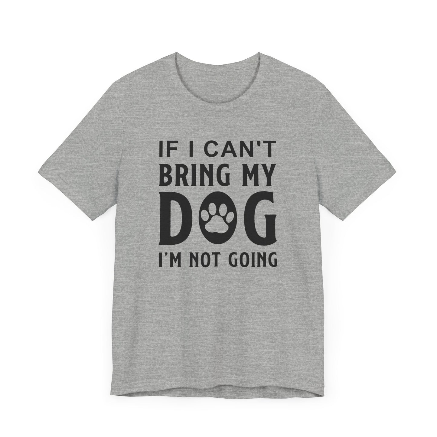 If I Can't Bring My Dog T-shirt, Dog Lover Tshirt, Pet Shirt, Unisex Shirt, Crewneck Shirt, Short Sleeve Tee, Gift for Him, Gift for Her