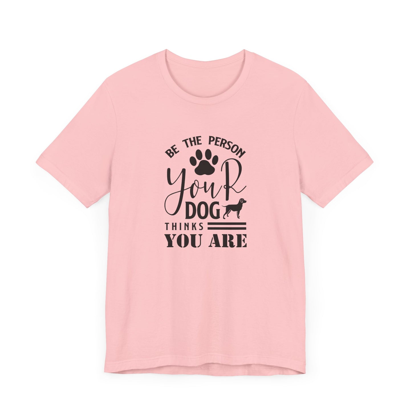 Be The Person Your Dog T-shirt, Dog Tshirt, Pet Shirt, Unisex Shirt, Crewneck Shirt, Short Sleeve Tee, Gift for Him, Gift for Her