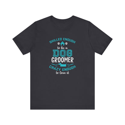 Skilled Enough To Be A Dog Groomer T-shirt, Dog Lover Tshirt, Unisex Shirt, Crewneck Shirt, Short Sleeve Tee, Gift for Him, Gift for Her