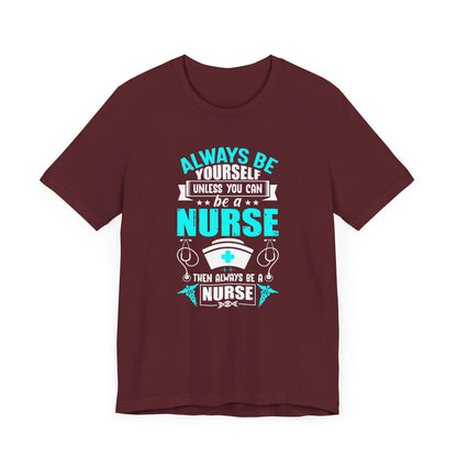 Always Be Yourself Unless You Can Be A Nurse T-shirt, Nurse Tshirt, Nurse Shirt,Unisex Shirt, Crewneck Shirt, Short Sleeve Tee, Gift for Her