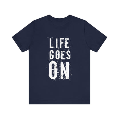 Life Goes On T-shirt, Inspirational Tshirt, Motivational Shirt, Unisex Shirt, Crewneck Shirt, Short Sleeve Tee, Gift for Him, Gift for Her