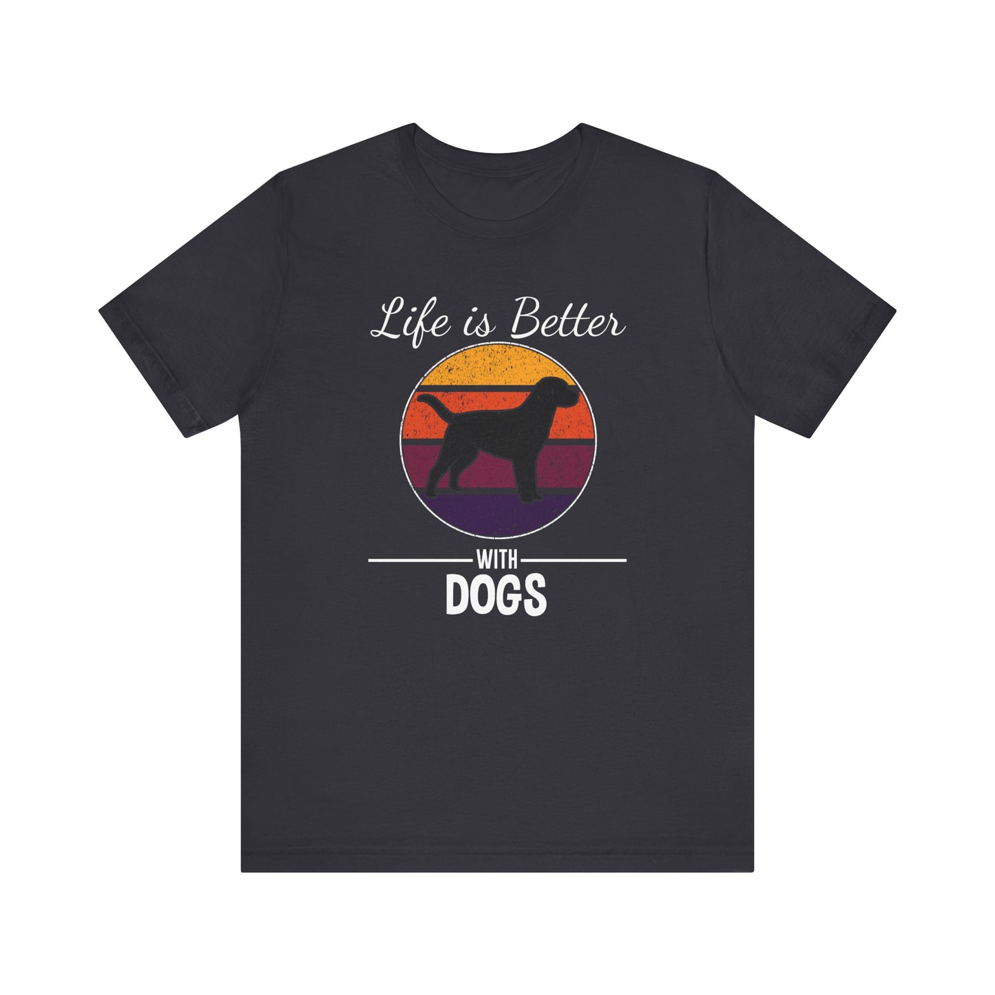 Life Is Better With Dogs T-shirt, Dog Tshirt, Pet Shirt, Unisex Shirt, Crewneck Shirt, Short Sleeve Tee, Gift for Him, Gift for Her