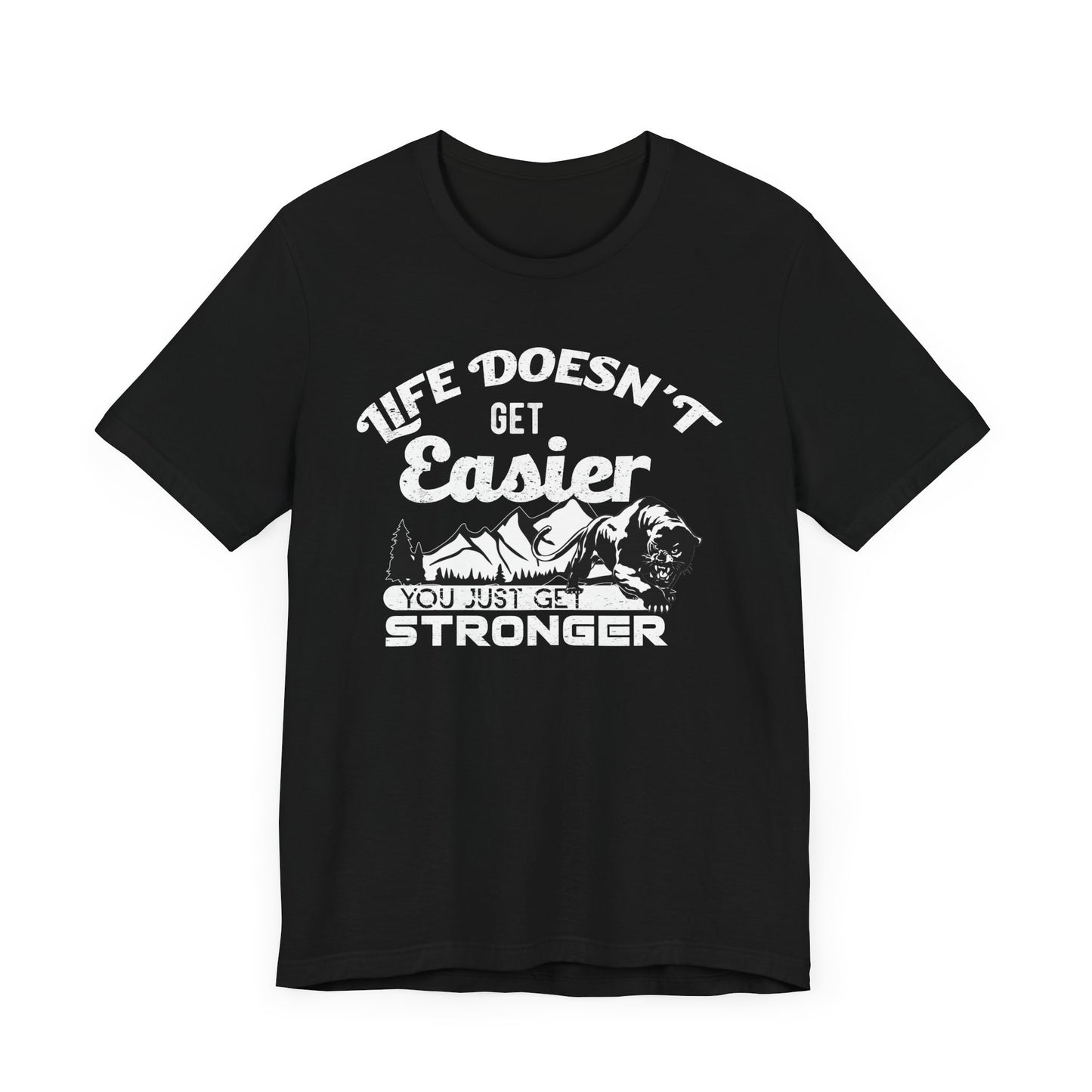 Life Doesn't Get Easier T-shirt, Motivational Shirt, Inspiration Unisex Shirt, Crewneck Shirt, Short Sleeve Tee, Gift for Him, Gift for Her