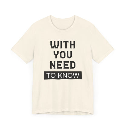 With You Need To Know T-shirt, Unisex T-shirt, Short Sleeve Tee, Positive Tee, lover Tshirt, Couple Shirt, Gift for Him, Gift for Her