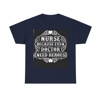 Nurse: Because Even Doctor Need Heroes' T-shirt | Healthcare Hero Tee