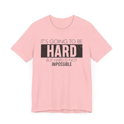 It's Going To Be Hard T-shirt, Inspirational Tshirt, Positive Unisex Shirt, Crewneck Shirt, Short Sleeve Tee, Gift for Him, Gift for Her