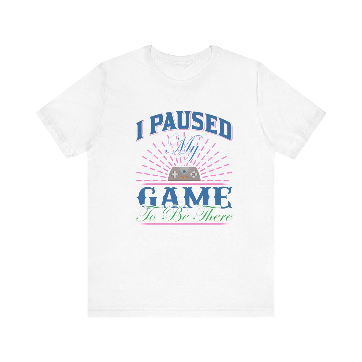 I Paused My Game T-shirt, Gaming Tshirt, Game Lover Shirt, Unisex Shirt, Crewneck Shirt, Short Sleeve Tee, Gift for Him, Gift for Her