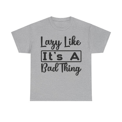 Lazy Like It's a Bad Thing T-Shirt | Funny Relaxation Tee | Chill Vibes Shirt | Casual Comfort Wear