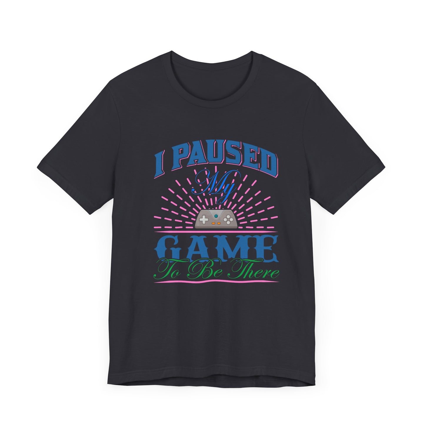 I Paused My Game T-shirt, Gaming Tshirt, Game Lover Shirt, Unisex Shirt, Crewneck Shirt, Short Sleeve Tee, Gift for Him, Gift for Her