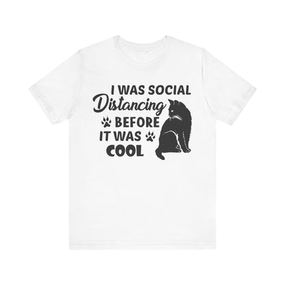 I Was Social Distancing Before It Was Cool T-shirt, Cat Tshirt, Unisex Shirt, Crewneck Shirt, Short Sleeve Tee, Gift for Him, Gift for Her