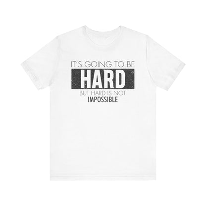 It's Going To Be Hard T-shirt, Inspirational Tshirt, Positive Unisex Shirt, Crewneck Shirt, Short Sleeve Tee, Gift for Him, Gift for Her