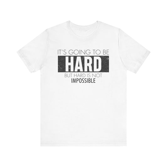 It's Going To Be Hard T-shirt, Inspirational Tshirt, Positive Unisex Shirt, Crewneck Shirt, Short Sleeve Tee, Gift for Him, Gift for Her