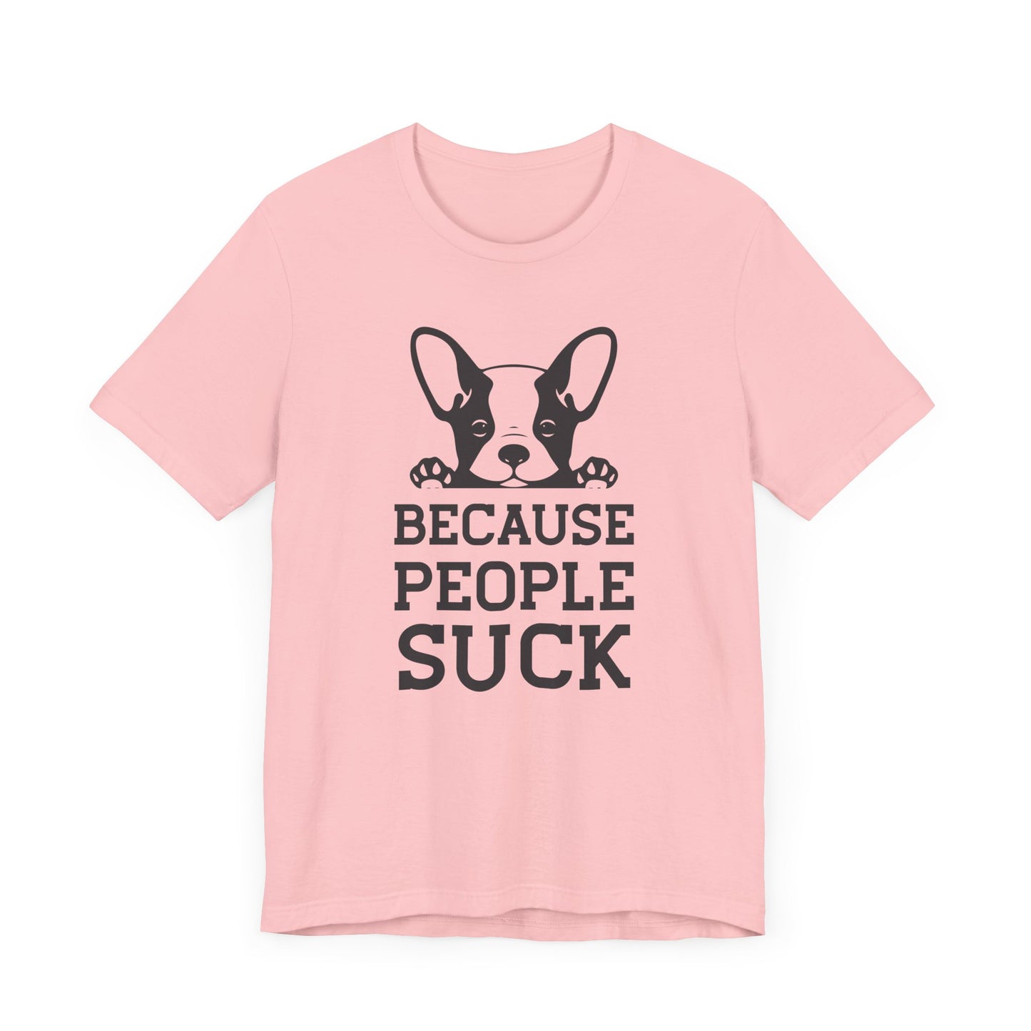 Because People Suck T-shirt, Animal Lover Tshirt, Dog Shirt, Unisex Shirt, Crewneck Shirt, Short Sleeve Tee, Gift for Him, Gift for Her