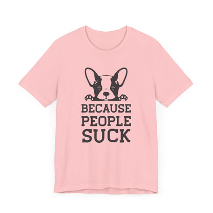 Because People Suck T-shirt, Animal Lover Tshirt, Dog Shirt, Unisex Shirt, Crewneck Shirt, Short Sleeve Tee, Gift for Him, Gift for Her