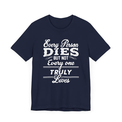 Every Person Dies But Nit Everyone Truly Lives T-shirt, Sayingd Unisex Shirt, Crewneck Shirt, Short Sleeve Tee, Gift for Him, Gift for Her