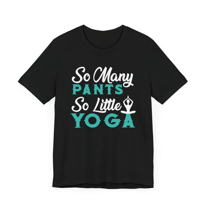 So Many Pants So Little Yoga T-shirt, Yoga Tshirt, Relax Shirt, Unisex Shirt, Crewneck Shirt, Short Sleeve Tee, Gift for Him, Gift for Her