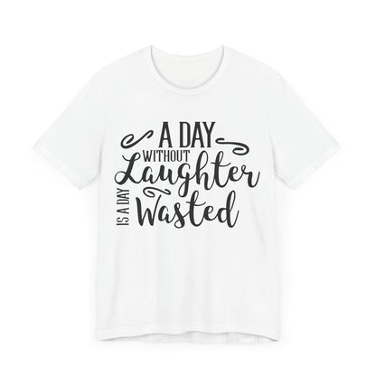 A Day Without Laughter  T-shirt, Positive Tshirt, Laughter Shirt, Unisex Shirt, Crewneck Shirt, Short Sleeve Tee, Gift for Him, Gift for Her