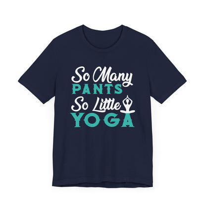 So Many Pants So Little Yoga T-shirt, Yoga Tshirt, Relax Shirt, Unisex Shirt, Crewneck Shirt, Short Sleeve Tee, Gift for Him, Gift for Her