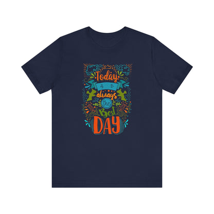 Today Always The Best Day T-shirt, Best Day Tshirt, Unisex Shirt, Crewneck Shirt, Short Sleeve Tee, Gift for Him, Gift for Her