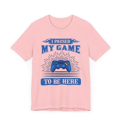 I Paused My Game To Be Here T-shirt, Gamer Tshirt, Game Lover Shirt, Gameboy Unisex Shirt, Crewneck Shirt, Short Sleeve Tee, Gift for Him