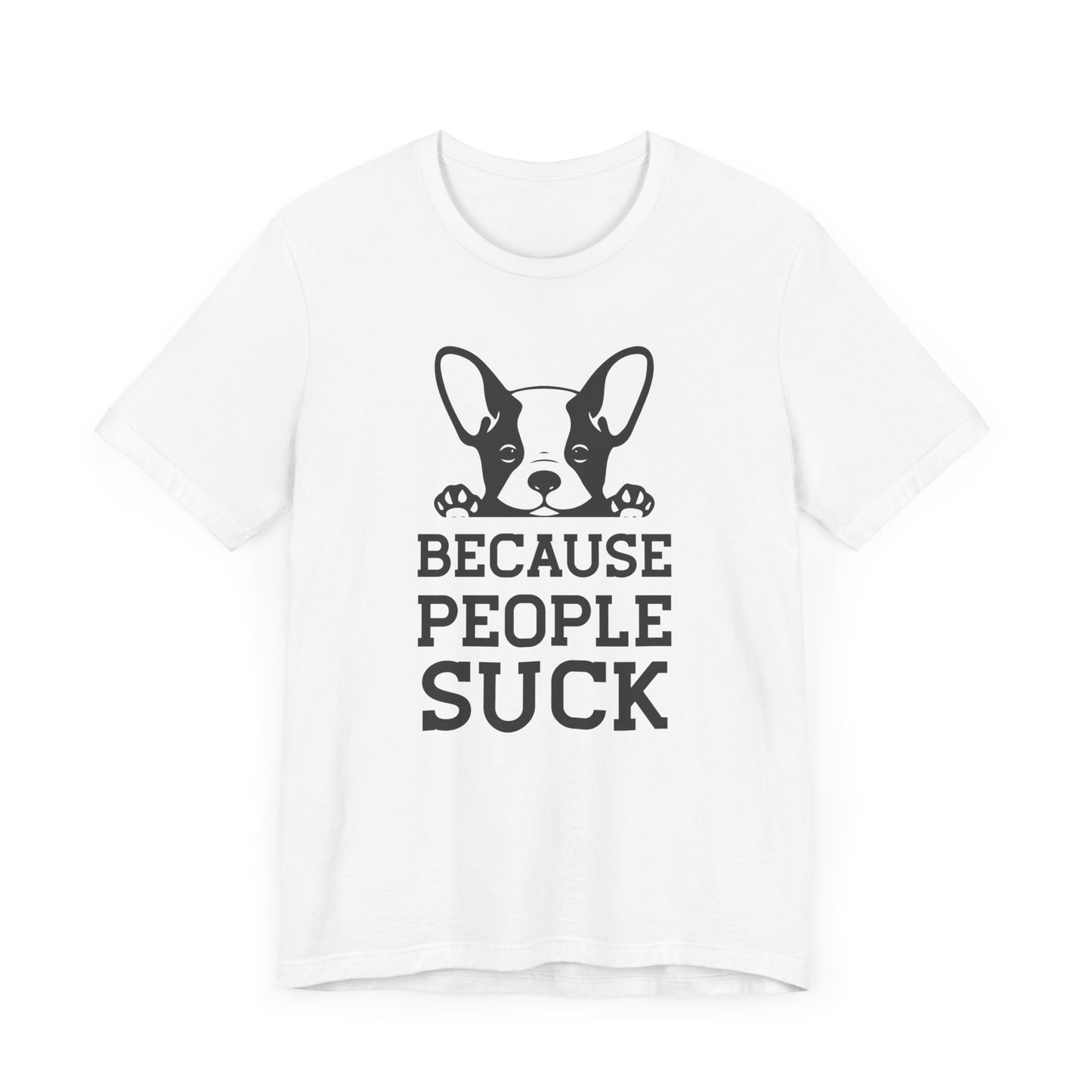 Because People Suck T-shirt, Animal Lover Tshirt, Dog Shirt, Unisex Shirt, Crewneck Shirt, Short Sleeve Tee, Gift for Him, Gift for Her