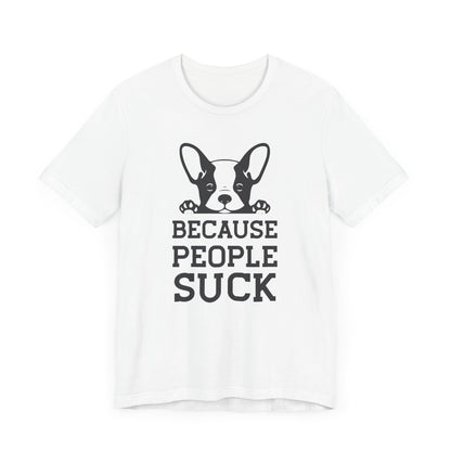 Because People Suck T-shirt, Animal Lover Tshirt, Dog Shirt, Unisex Shirt, Crewneck Shirt, Short Sleeve Tee, Gift for Him, Gift for Her