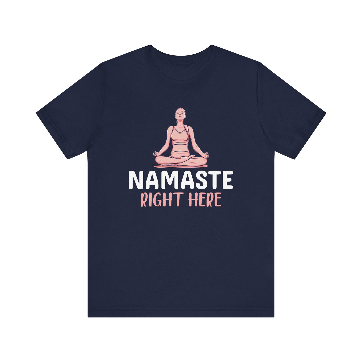 Namaste Right Here T-shirt, Yoga Tshirt, Meditation Shirt, Relax Unisex Shirt, Crewneck Shirt, Short Sleeve Tee, Gift for Him, Gift for Her