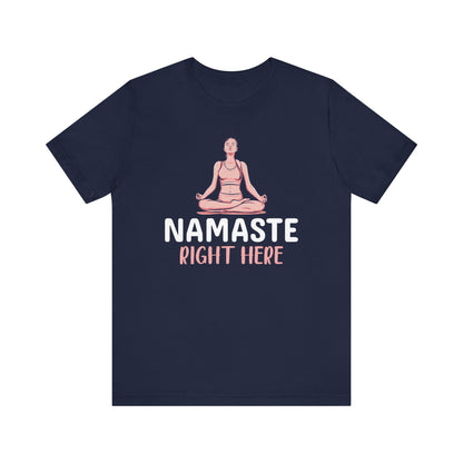 Namaste Right Here T-shirt, Yoga Tshirt, Meditation Shirt, Relax Unisex Shirt, Crewneck Shirt, Short Sleeve Tee, Gift for Him, Gift for Her