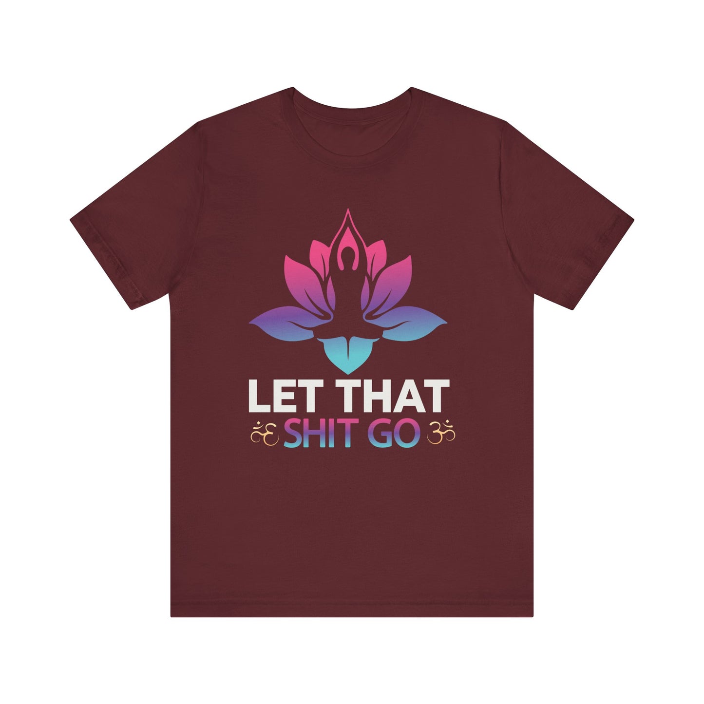 Let That Shit Go T-shirt, Motivational Tshirt, Yoga Shirt, Unisex Shirt, Crewneck Shirt, Short Sleeve Tee, Gift for Him, Gift for Her