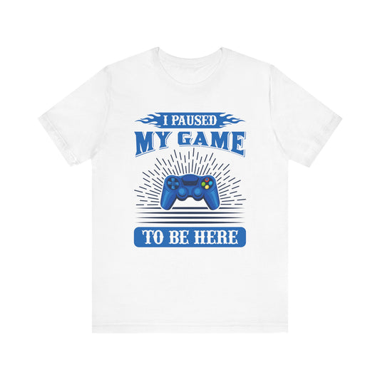 I Paused My Game To Be Here T-shirt, Gamer Tshirt, Game Lover Shirt, Gameboy Unisex Shirt, Crewneck Shirt, Short Sleeve Tee, Gift for Him