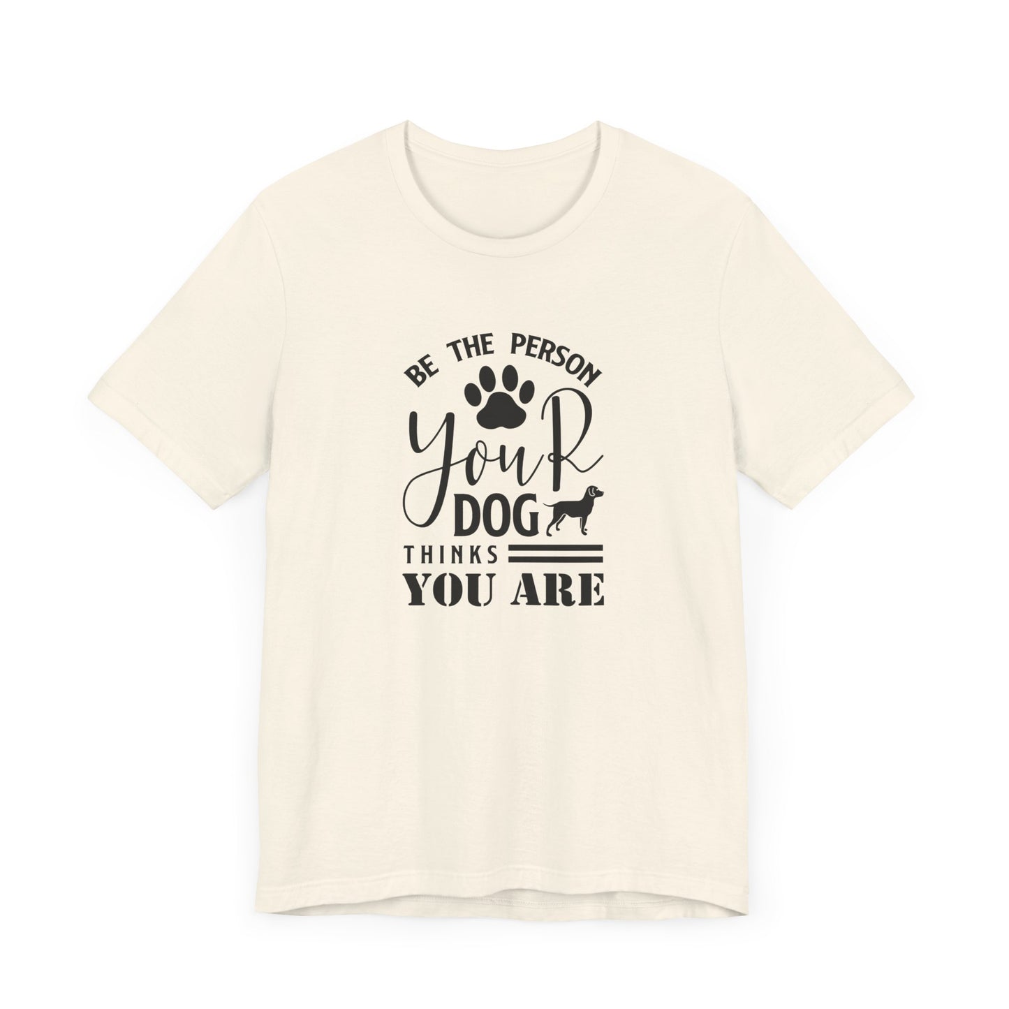 Be The Person Your Dog T-shirt, Dog Tshirt, Pet Shirt, Unisex Shirt, Crewneck Shirt, Short Sleeve Tee, Gift for Him, Gift for Her